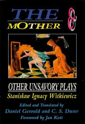 The Mother and Other Unsavory Plays by Stanislaw Ignacy Witkiewicz