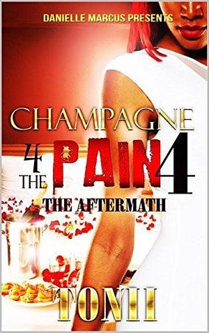Champagne For The Pain 4: The Aftermath by Tonii, Tonii