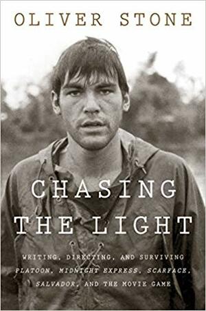 Chasing the Light: Writing, Directing, and Surviving Platoon, Midnight Express, Scarface, Salvador, and the Movie Game by Oliver Stone
