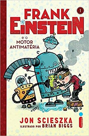 Frank Einstein e o Motor Antimatéria by Jon Scieszka