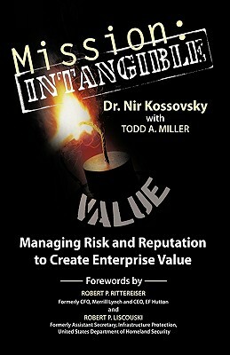 Mission: Intangible: Managing Risk and Reputation to Create Enterprise Value by Dr Nir Kossovsky, Nir Kossovsky