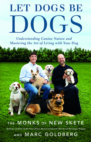 Let Dogs Be Dogs: Understanding Canine Nature and Mastering the Art of Living with Your Dog by Monks of New Skete