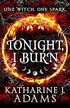 Tonight, I Burn by Katherine J. Adams