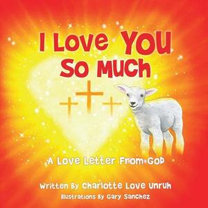 I Love You So Much by Charlotte Unruh