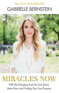 Miracles Now by Gabrielle Bernstein