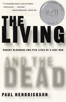 The Living and the Dead: Robert McNamara and Five Lives of a Lost War by Paul Hendrickson