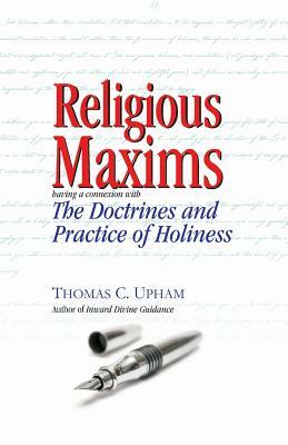Religious Maxims, Having a Connexion With the Doctrines and Practice of Holines by D. Curtis Hale, Thomas C. Upham
