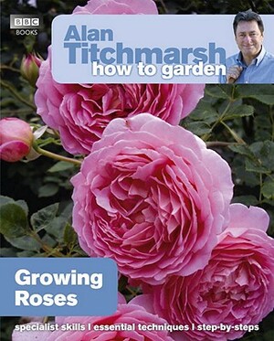 Growing Roses by Alan Titchmarsh