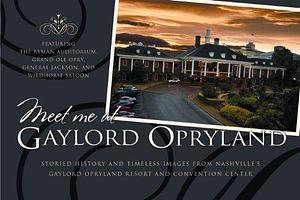 Meet Me at Gaylord Opryland: Storied History and Timeless Images from Nashville's Gaylord Opryland Resort and Convention Center by Mary Lawson