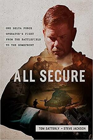 All Secure: One Delta Force Operator's Fight From the Battlefield to the Homefront by Tom Satterly, Tom Satterly, Steve Jackson