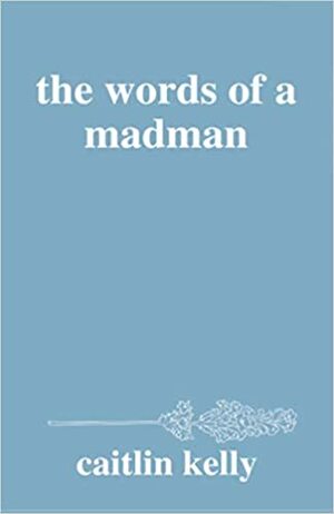 the words of a madman: by caitlin kelly by Caitlin Kelly