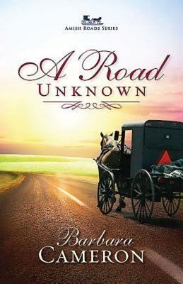 A Road Unknown: Amish Roads Series - Book 1 by Barbara Cameron