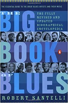 The Big Book of Blues: The Fully Revised and Updated Biographical Encyclopedia by Robert Santelli