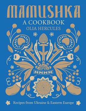 Mamushka: Recipes from Ukraine and Eastern Europe by Olia Hercules