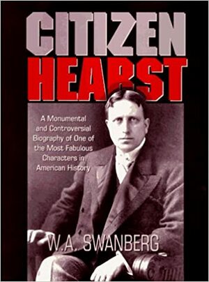 Citizen Hearst by W.A. Swanberg