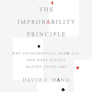 The Improbability Principle: Why Coincidences, Miracles, and Rare Events Happen Every Day by David J. Hand