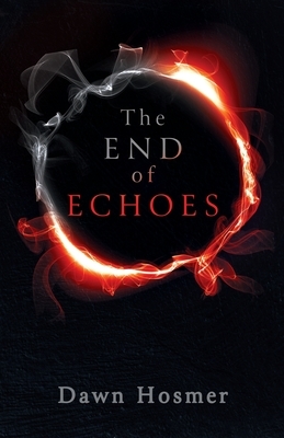 The End of Echoes by Dawn Hosmer