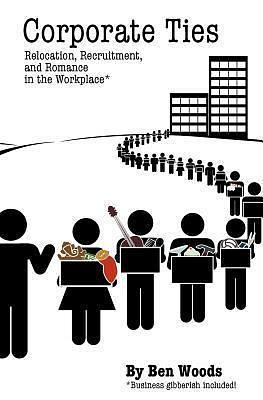 Corporate Ties: Relocation, Recruitment, and Romance in the Workplace by Patrick Coyle, Ben Woods, Ben Woods, Georgette Beatty