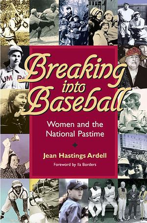 Breaking Into Baseball: Women and the National Pastime by Jean Hastings Ardell