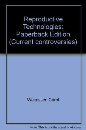 Reproductive Technologies: Current Controversies by Carol Wekesser