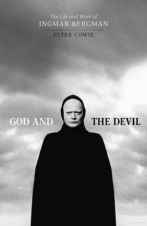 God and the Devil: The Life and Work of Ingmar Bergman by Peter Cowie