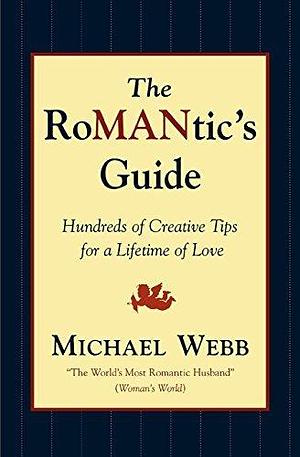 The RoMANtics Guide: Hundreds of Creative Tips for a Lifetime of Love by Michael Webb, Michael Webb