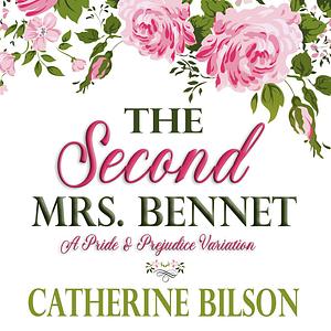 The Second Mrs. Bennet: A Pride and Prejudice Variation by Catherine Bilson