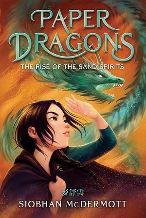 Paper Dragons #2: The Rise of the Sand Spirits by Siobhan McDermott