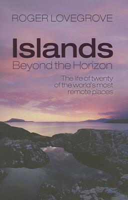 Islands Beyond the Horizon: The life of twenty of the world's most remote places by Roger Lovegrove, Roger Lovegrove