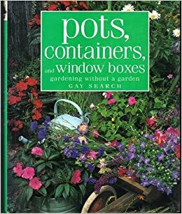 Pots, Containers, and Window Boxes: gardening without a garden by Gay Search