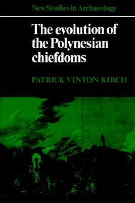 The Evolution of the Polynesian Chiefdoms by Patrick Vinton Kirch