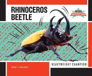 Rhinoceros Beetle: Heavyweight Champion by Paige V. Polinsky