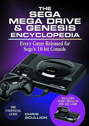 The Sega Mega Drive and Genesis Encyclopedia: Every Game Released for Sega's 16-Bit Console by Chris Scullion