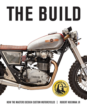 The Build: How the Masters Design Custom Motorcycles by Robert Hoekman Jr.