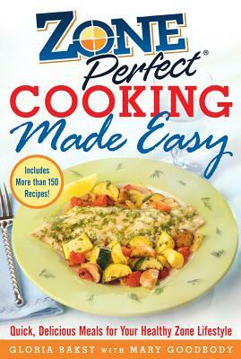 Zoneperfect Cooking Made Easy: Quick, Delicious Meals for Your Healthy Zone Lifestyle by Gloria Bakst, Mary Goodbody