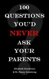 100 Questions You'd NEVER Ask Your Parents by Elisabeth Henderson, Nancy Armstrong