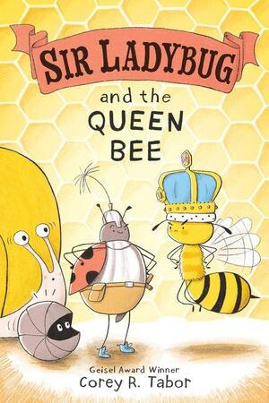 Sir Ladybug and the Queen Bee by Corey R. Tabor