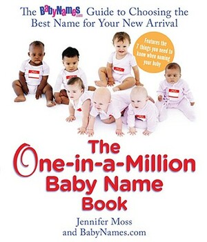 The One-In-A-Million Baby Name Book: The Babynames.com Guide to Choosing the Best Name for Your New Arrival by Babynames Com, Jennifer Moss