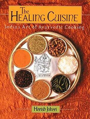 The Healing Cuisine: India's Art Of Ayurvedic Cooking by Harish Johari