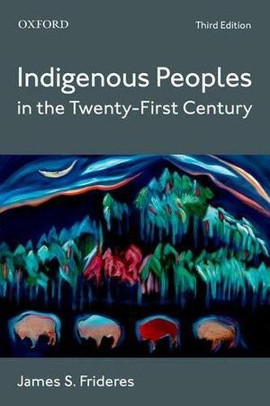 Indigenous Peoples in the Twenty-First Century by James S. Frideres