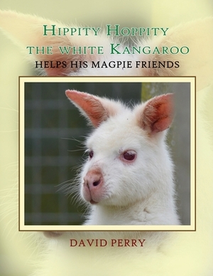 Hippity Hoppity The White Kangaroo Helps His Magpie Friend by David F. R. Perry