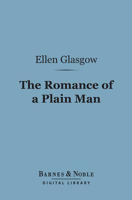 The Romance of a Plain Man (Barnes & Noble Digital Library) by Ellen Glasgow