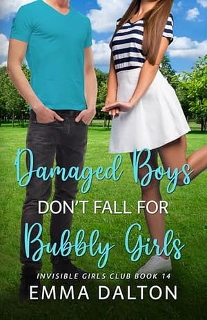 Damaged Boys Don't Fall For Bubbly Girls by Emma Dalton