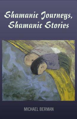 Shamanic Journeys, Shamanic Stories by Michael Berman