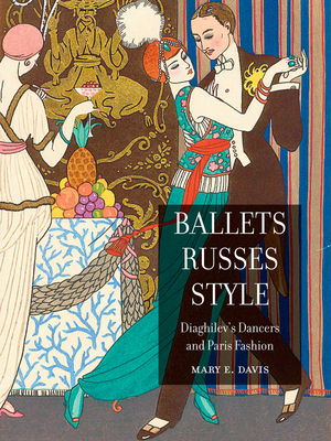 Ballets Russes Style: Diaghilev's Dancers and Paris Fashion by Mary E. Davis