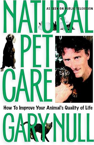 Natural Pet Care: How to Improve Your Animal's Quality of Life by Gary Null