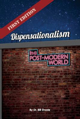 Dispensationalism in a Post-Modern World by Bill Shade
