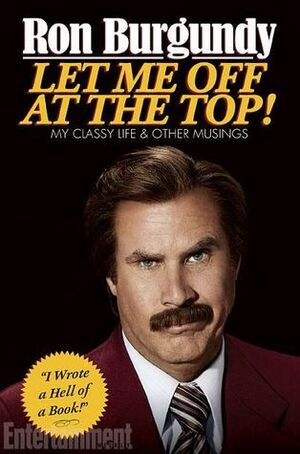 Let Me Off at the Top!: My Classy Life and Other Musings by Will Ferrell, Ron Burgundy