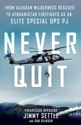 Never Quit: From Alaskan Wilderness Rescues to Afghanistan Firefights as an Elite Special Ops Pj by Don Rearden, Jimmy Settle