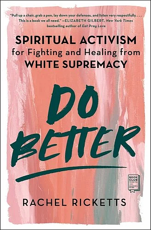 Do Better: Spiritual Activism for Fighting and Healing from White Supremacy by Rachel Ricketts